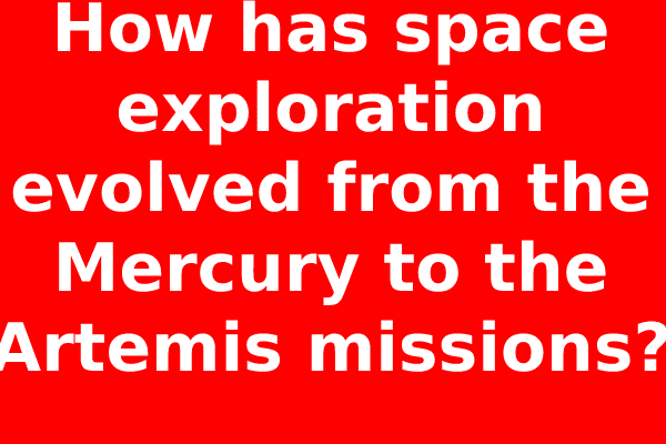 How has space exploration evolved from the Mercury to the Artemis missions?