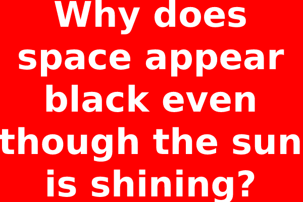 Why does space appear black even though the sun is shining?