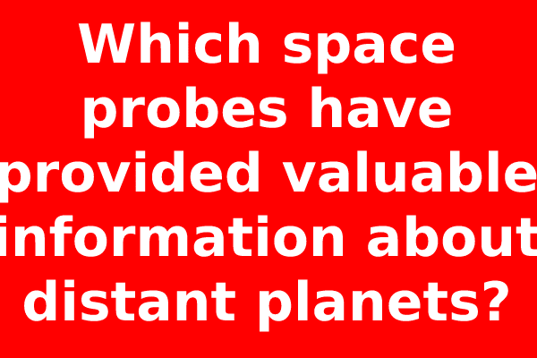 Which space probes have provided valuable information about distant planets?