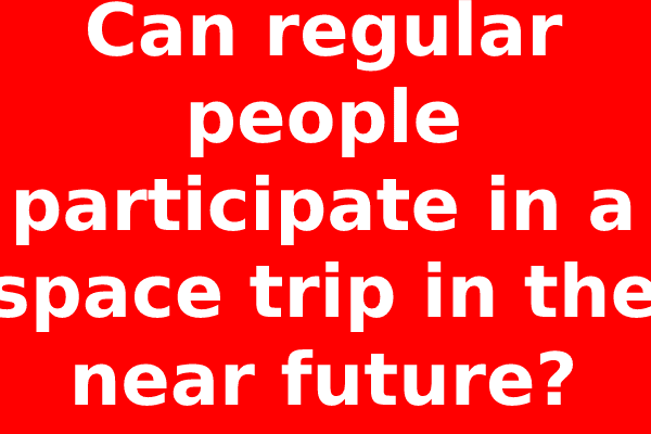 Can regular people participate in a space trip in the near future?