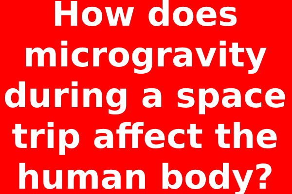 How does microgravity during a space trip affect the human body?