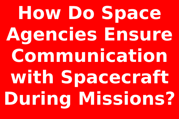 How Do Space Agencies Ensure Communication with Spacecraft During Missions?