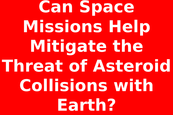 Can Space Missions Help Mitigate the Threat of Asteroid Collisions with Earth?