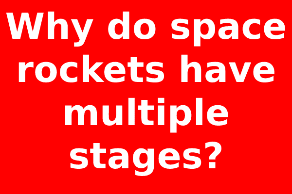 Why do space rockets have multiple stages?