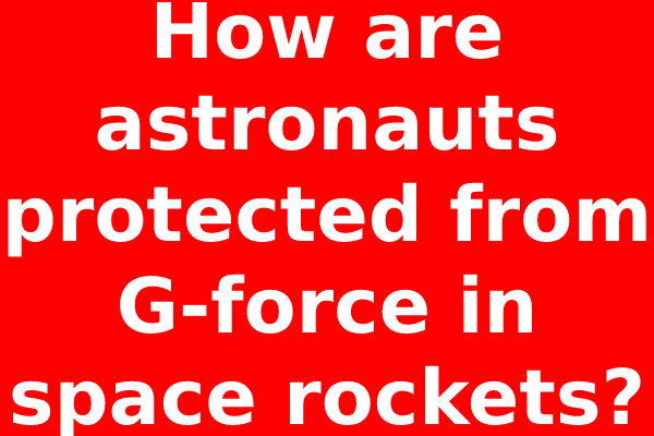 How are astronauts protected from G-force in space rockets?