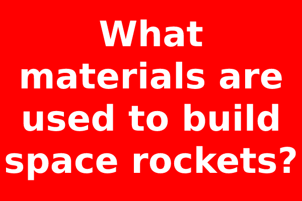What materials are used to build space rockets?