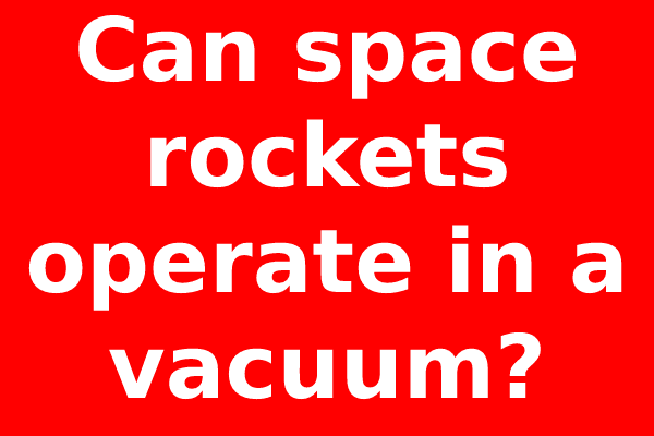 Can space rockets operate in a vacuum?