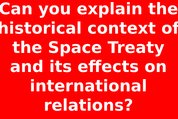 Can you explain the historical context of the Space Treaty and its effects on international relations?
