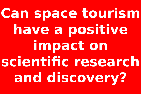 Can space tourism have a positive impact on scientific research and discovery?